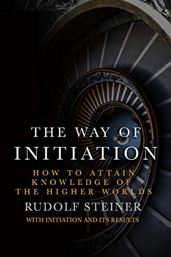 The Way of Initiation: How to attain knowledge of the Higher Worlds von Independently Published